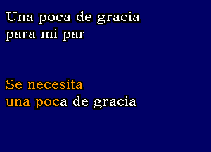 Una poca de gracia
para mi par

Se necesita
una poca de gracia