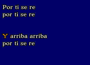 Por ti se re
por ti se re

Y arriba arriba
por ti se re