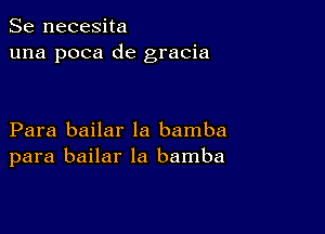 Se necesita
una poca de gracia

Para bailar la bamba
para bailar la bamba