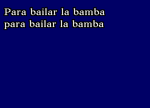 Para bailar la bamba
para bailar la bamba