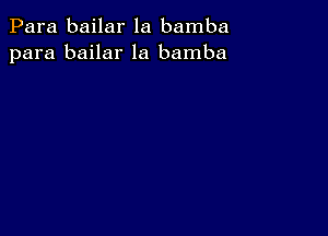 Para bailar la bamba
para bailar la bamba