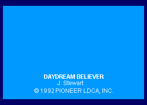 DAYDREAM BELIEVER
J Stewan

6'1992 PIONEER LUCA, INC