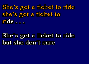 She's got a ticket to ride
she's got a ticket to
ride . . .

She's got a ticket to ride
but she don't care