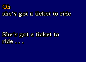 Oh
she's got a ticket to ride

She's got a ticket to
ride . . .