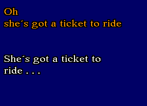 Oh
she's got a ticket to ride

She's got a ticket to
ride . . .