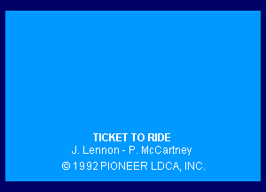 TICKET TO RIDE
J Lennon - P, McCartney

ti!1992 PIONEER LDCA, INC