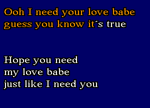 Ooh I need your love babe
guess you know it's true

Hope you need
my love babe
just like I need you