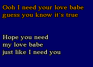 Ooh I need your love babe
guess you know it's true

Hope you need
my love babe
just like I need you