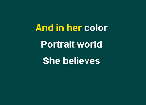 And in her color

Portrait world
She believes