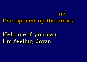 nd
I've opened up the doors

Help me if you can
I'm feeling down