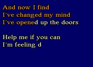 And now I find
I've changed my mind
I've opened up the doors

Help me if you can
I'm feeling d