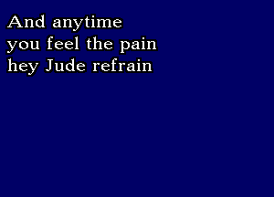 And anytime
you feel the pain
hey Jude refrain