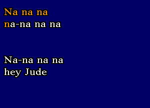 Na na na
na-na na na

Na-na na na
hey Jude