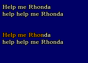 Help me Rhonda
help help me Rhonda

Help me Rhonda
help help me Rhonda