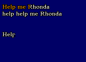 Help me Rhonda
help help me Rhonda

Help