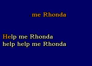 me Rhonda

Help me Rhonda
help help me Rhonda