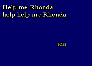 Help me Rhonda
help help me Rhonda