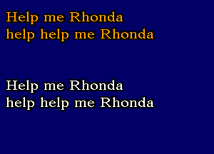 Help me Rhonda
help help me Rhonda

Help me Rhonda
help help me Rhonda