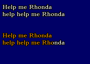 Help me Rhonda
help help me Rhonda

Help me Rhonda
help help me Rhonda