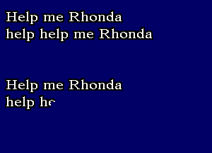 Help me Rhonda
help help me Rhonda

Help me Rhonda
help he