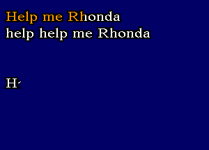 Help me Rhonda
help help me Rhonda