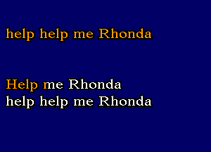 help help me Rhonda

Help me Rhonda
help help me Rhonda