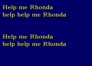 Help me Rhonda
help help me Rhonda

Help me Rhonda
help help me Rhonda