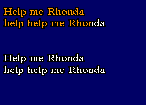 Help me Rhonda
help help me Rhonda

Help me Rhonda
help help me Rhonda