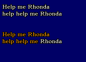 Help me Rhonda
help help me Rhonda

Help me Rhonda
help help me Rhonda