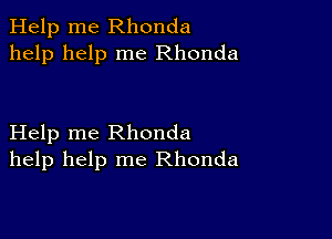 Help me Rhonda
help help me Rhonda

Help me Rhonda
help help me Rhonda