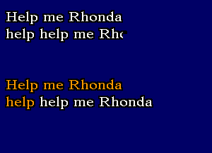 Help me Rhonda
help help me Rht

Help me Rhonda
help help me Rhonda