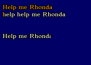 Help me Rhonda
help help me Rhonda

Help me Rhondz