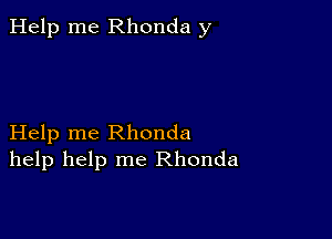 Help me Rhonda y

Help me Rhonda
help help me Rhonda