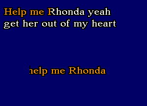 Help me Rhonda yeah
get her out of my heart

161p me Rhonda