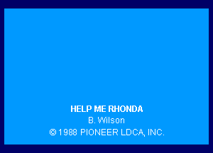 HELP ME RHONDA
B Wilson
ti!1988 PIONEER LDCA, INC