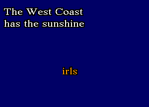 The West Coast
has the sunshine