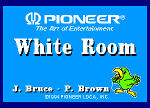 (U) DHONEEJW

7776 Art of Entertainment

White me
J. Bruce - P. Brown'

3L
B1994 PIONEER LUCA, INC.