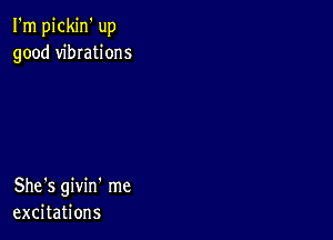 I'm pickin' up
good vibrations

She's givin' me
excitations