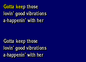 Gotta keep those
Iovin' good vibrations
a-happenin' with NI

Gotta keep those
Iovin' good vibrations
a-happenin' with her