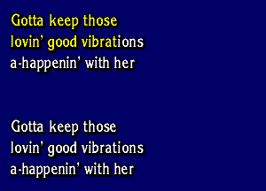 Gotta keep those
Iovin' good vibrations
a-happenin' with NI

Gotta keep those
Iovin' good vibrations
a-happenin' with her