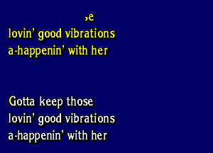 ye
Iovin' good vibrations
a-happenin' with NI

Gotta keep those
Iovin' good vibrations
a-happenin' with her