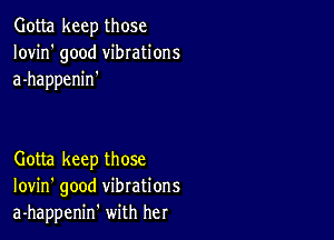 Gotta keep those
Iovin' good vibrations
a-happenin'

Gotta keep those
Iovin' good vibrations
a-happenin' with her