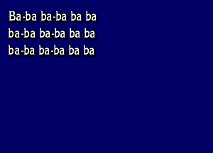 Ba-ba ba-ba ba ba
ba-ba ba-ba ba ba
ba-ba ba-ba ba ba