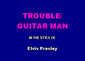 IN THE STYLE 0F

Elvis Presley