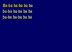 Ba-ba ba-ba ba ba
ba-ba ba-ba ba ba
ba-ba ba-ba ba ba