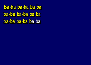 Ba-ba ba-ba ba ba
ba-ba ba-ba ba ba
ba-ba ba-ba ba ba