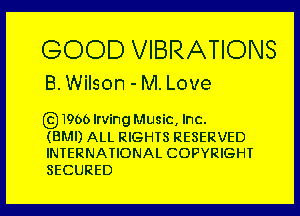 GOOD VIBRATIONS
B.Wilson -M.Love

(Q1966 Irving Music, Inc.

(BMI) ALL RIGHTS RESERVED
INTERNATIONAL COPYRIGHT

SECURED