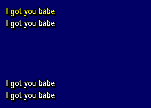 Igot you babe
Igot you babe

I got you babe
I got you babe