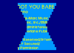 WOT YOU BABE
'mo

'is-Marc Music!
sic, Inc.lBMl

dminisfereo
Ierlane Publi-

Reservedllmern
..1T Secured!
y Permission