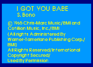 I GOT VOU BABE
S.Eono

1965 Chris-Marc MusiclBMl and
CoTillion Music, InC.IBMI

(All righTs AdminisTered By

Warn er-T am erlane Publishing Corp!

BMI)
All RighTs Reservedllnfernafional

Copyrighf Secured!
Used By Permission